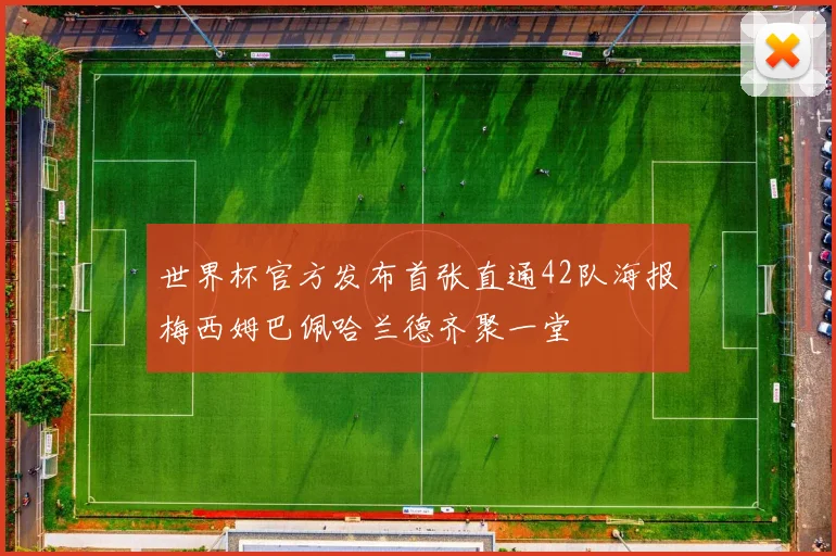 世界杯官方发布首张直通42队海报梅西姆巴佩哈兰德齐聚一堂