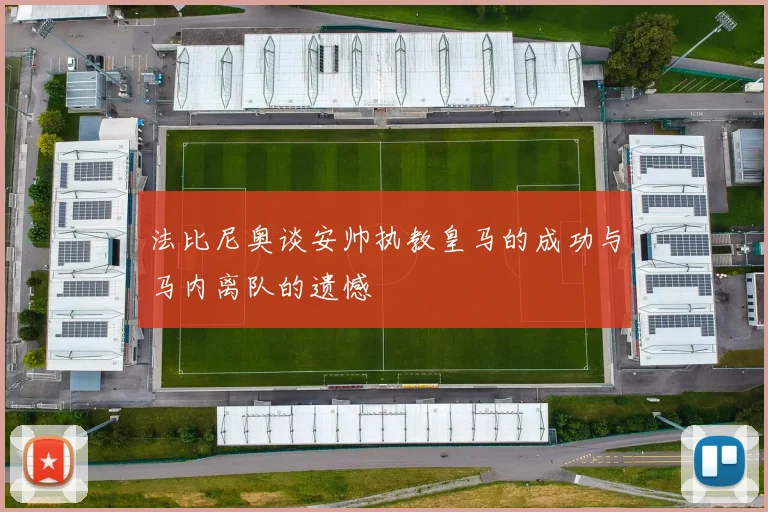 法比尼奥谈安帅执教皇马的成功与马内离队的遗憾