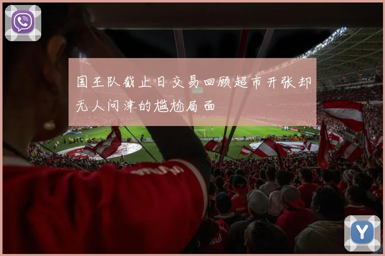 国王队截止日交易回顾超市开张却无人问津的尴尬局面