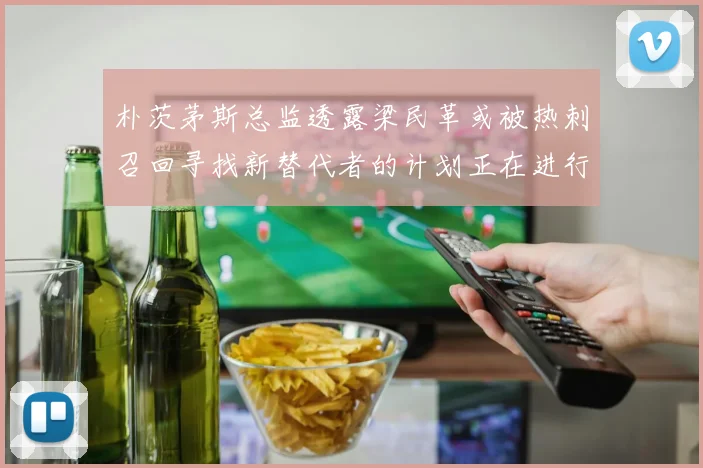 朴茨茅斯总监透露梁民革或被热刺召回寻找新替代者的计划正在进行中